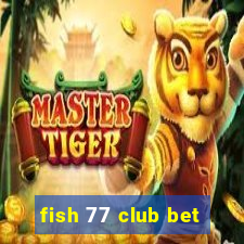 fish 77 club bet